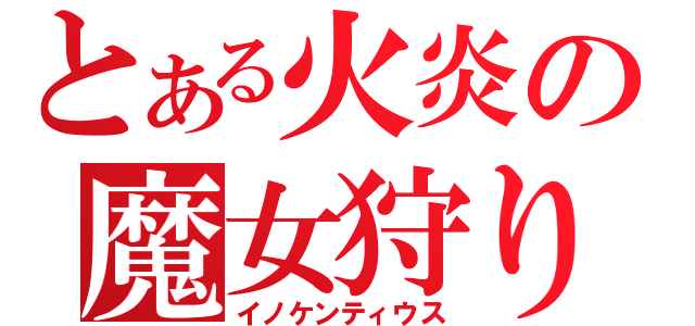 とある火炎の魔女狩りの王（イノケンティウス）