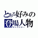 とある好みの登場人物（キャラクター）