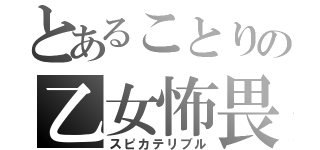 とあることりの乙女怖畏（スピカテリブル）