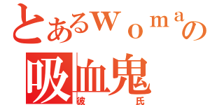 とあるｗｏｍａｎの吸血鬼（彼氏）