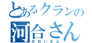 とあるクランの河合さん（かわいさん）