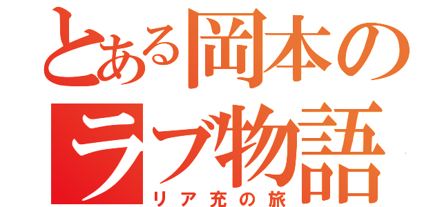 とある岡本のラブ物語（リア充の旅）