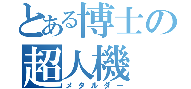 とある博士の超人機（メタルダー）