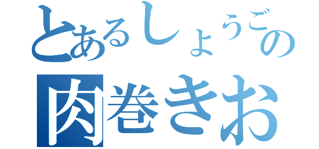 とあるしょうご先輩の肉巻きおにぎり（）