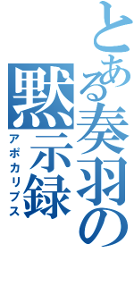 とある奏羽の黙示録（アポカリプス）