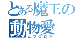 とある魔王の動物愛（ムツゴロウ）