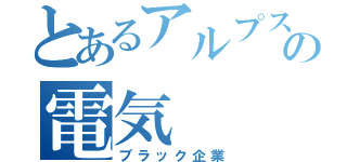 とあるアルプスの電気（ブラック企業）