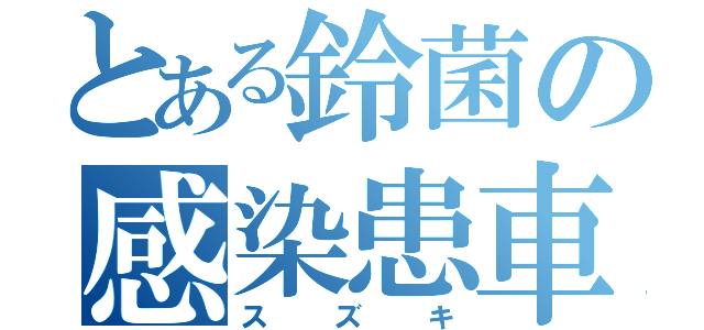 とある鈴菌の感染患車（ス　ズ　キ）