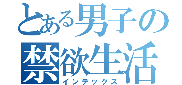 とある男子の禁欲生活（インデックス）