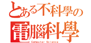 とある不科學の電腦科學（Ｃｏｍｐｕｔｅｒ Ｓｃｉｅｎｃｅ）