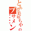 とある美咲ちゃんのブサメン彼氏（青木峻也）