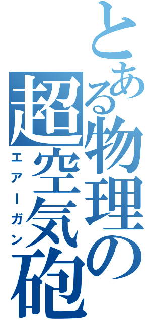 とある物理の超空気砲（エアーガン）