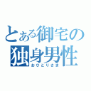 とある御宅の独身男性（おひとりさま）