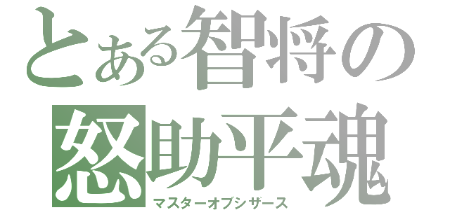 とある智将の怒助平魂（マスターオブシザース）