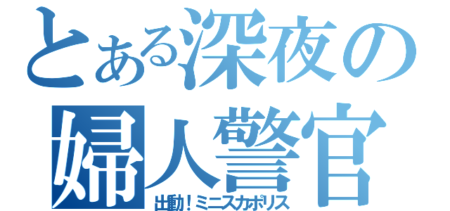 とある深夜の婦人警官（出動！ミニスカポリス）