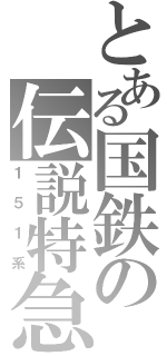 とある国鉄の伝説特急（１５１系）