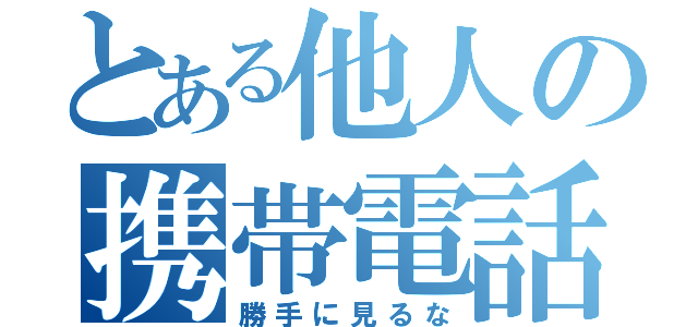 とある他人の携帯電話（勝手に見るな）