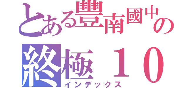 とある豐南國中の終極１０班（インデックス）