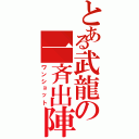 とある武龍の一斉出陣（ワンショット）