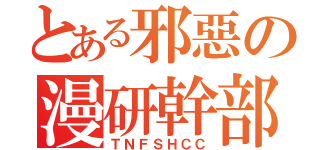 とある邪惡の漫研幹部（ＴＮＦＳＨＣＣ）