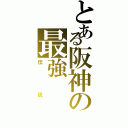 とある阪神の最強（伝説）