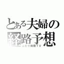 とある夫婦の経路予想（ふたり時間ＴＶ）