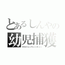 とあるしんやの幼児捕獲（チルドレンキャッチャー）