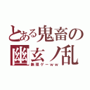 とある鬼畜の幽玄ノ乱（無理ゲーｗｗ）