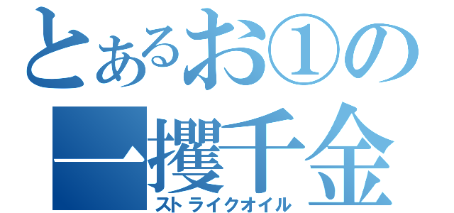 とあるお①の一攫千金（ストライクオイル）