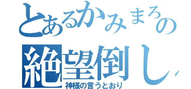 とあるかみまろの絶望倒し（神様の言うとおり）