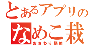 とあるアプリのなめこ栽培（おさわり探偵）