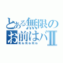 とある無限のお前はバカⅡ（死ね死ね死ね）