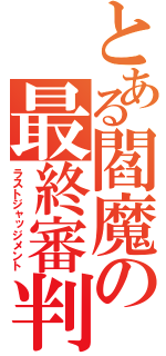 とある閻魔の最終審判（ラストジャッジメント）