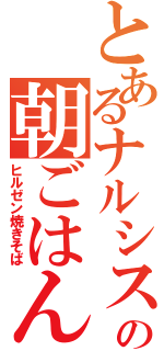 とあるナルシストの朝ごはんⅡ（ヒルゼン焼きそば）