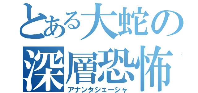 とある大蛇の深層恐怖（アナンタシェーシャ）