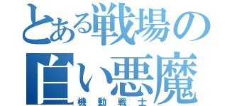 とある戦場の白い悪魔（機動戦士）