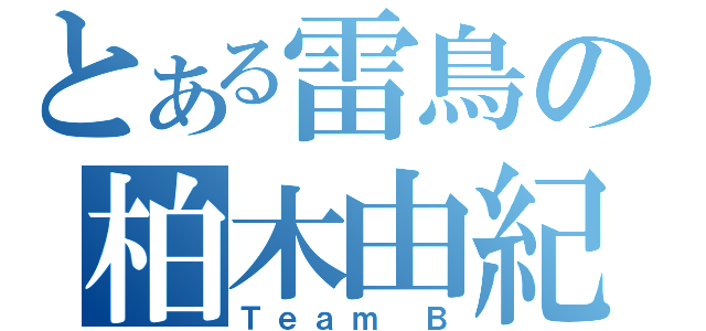 とある雷鳥の柏木由紀（Ｔｅａｍ Ｂ）