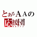 とあるＡＡの応援団（ＡＡファン）