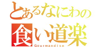 とあるなにわの食い道楽（Ｇｏｕｒｍａｎｄｉｓｅ）