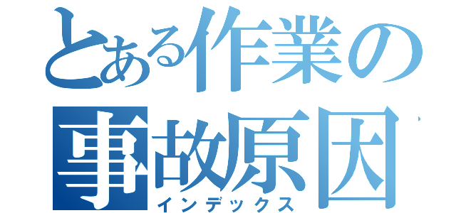 とある作業の事故原因（インデックス）