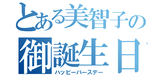 とある美智子の御誕生日（ハッピーバースデー）