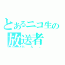 とあるニコ生の放送者（れん。）