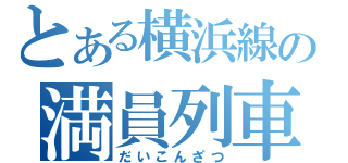 とある横浜線の満員列車（だいこんざつ）