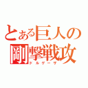 とある巨人の剛撃戦攻（ドルゲーザ）