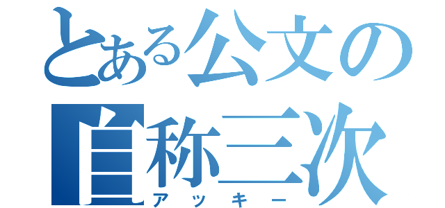 とある公文の自称三次元（アッキー）