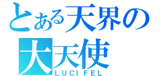 とある天界の大天使（ＬＵＣＩＦＥＬ）