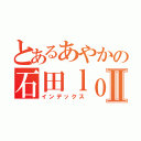 とあるあやかの石田ｌｏｖｅⅡ（インデックス）