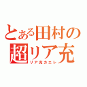 とある田村の超リア充（リア充カエレ）