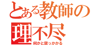 とある教師の理不尽（何かと突っかかる）