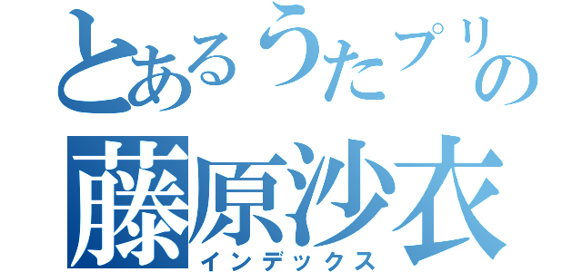 とあるうたプリクラスタの藤原沙衣（インデックス）